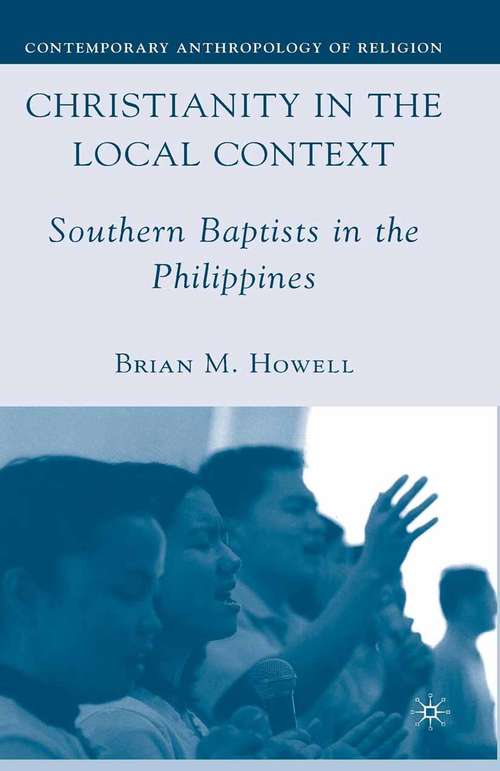 Book cover of Christianity in the Local Context: Southern Baptists in the Philippines (1st ed. 2008) (Contemporary Anthropology of Religion)
