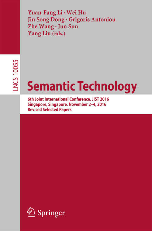 Book cover of Semantic Technology: 6th Joint International Conference, JIST 2016, Singapore, Singapore, November 2-4, 2016, Revised Selected Papers (1st ed. 2016) (Lecture Notes in Computer Science #10055)