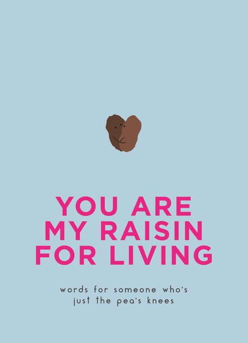 Book cover of You Are My Raisin for Living: Words for someone who's just the pea's knees