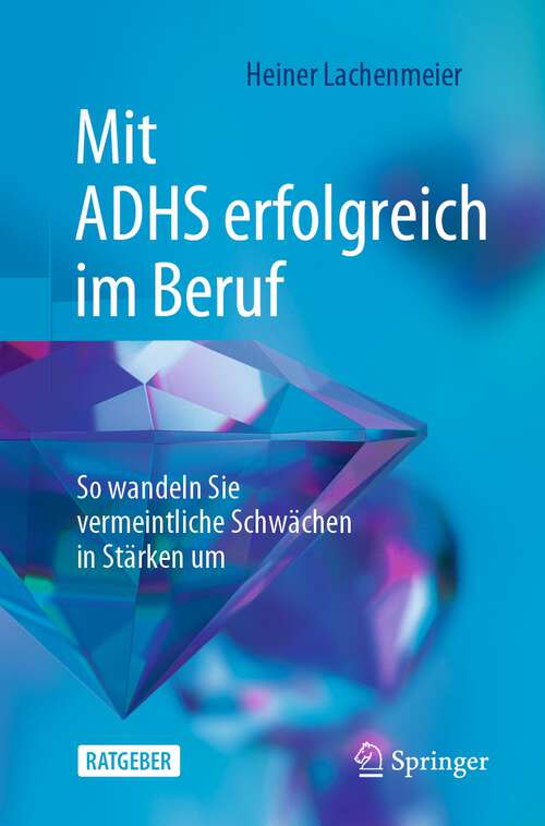 Book cover of Mit ADHS erfolgreich im Beruf: So wandeln Sie vermeintliche Schwächen in Stärken um (2. Aufl. 2024)