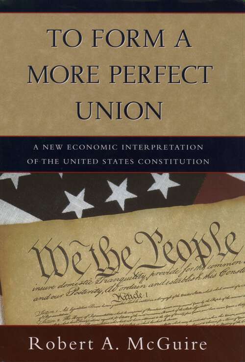 Book cover of To Form A More Perfect Union: A New Economic Interpretation of the United States Constitution