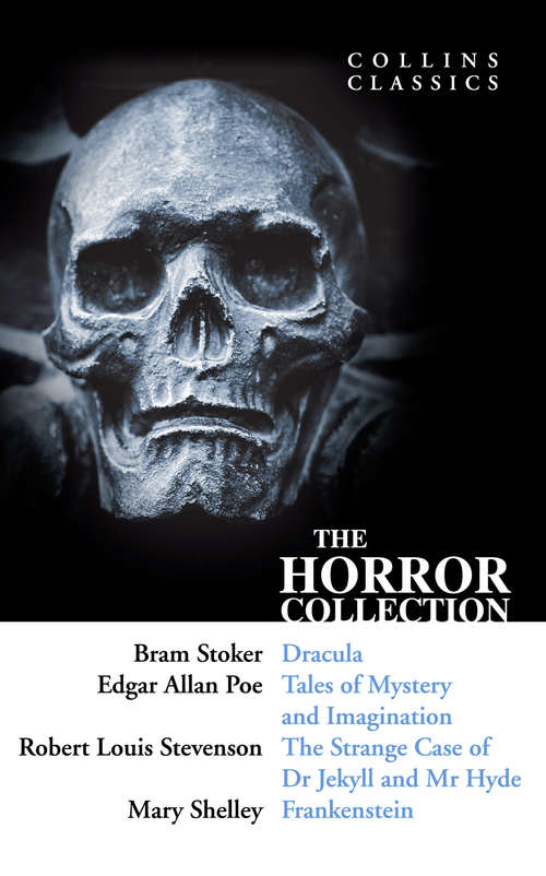 Book cover of The Horror Collection: Dracula, Tales Of Mystery And Imagination, The Strange Case Of Dr Jekyll And Mr Hyde And Frankenstein (ePub edition) (Collins Classics)