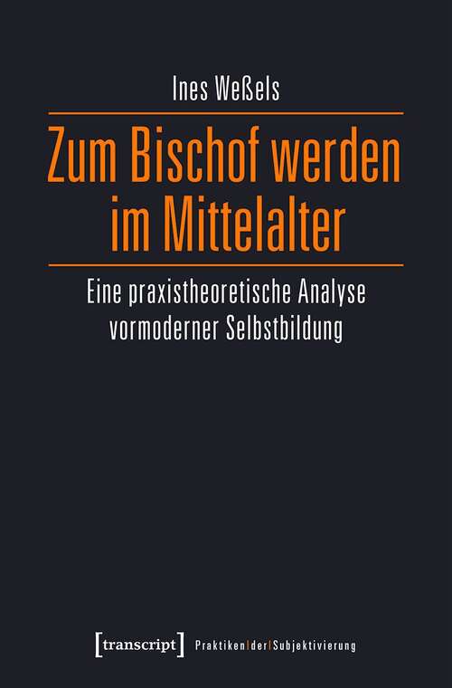 Book cover of Zum Bischof werden im Mittelalter: Eine praxistheoretische Analyse vormoderner Selbstbildung (Praktiken der Subjektivierung #16)