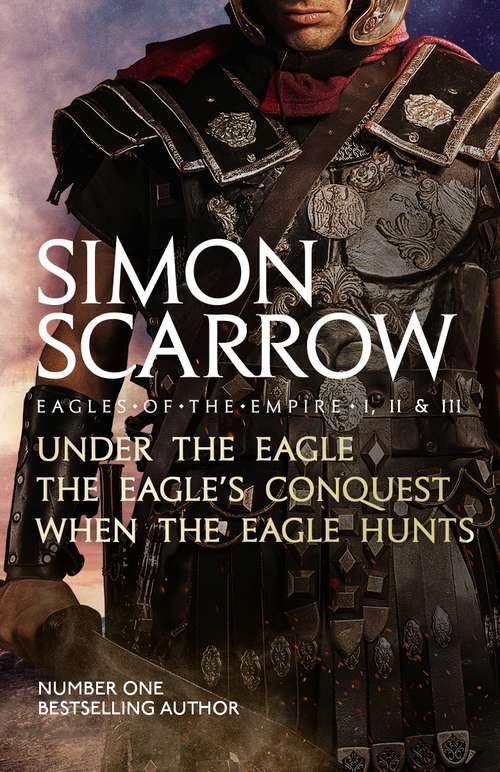 Book cover of Eagles of the Empire I, II, and III: UNDER THE EAGLE, THE EAGLE'S CONQUEST and WHEN THE EAGLE HUNTS