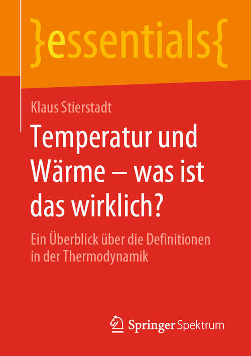 Book cover of Temperatur und Wärme – was ist das wirklich?: Ein Überblick über die Definitionen in der Thermodynamik (1. Aufl. 2020) (essentials)
