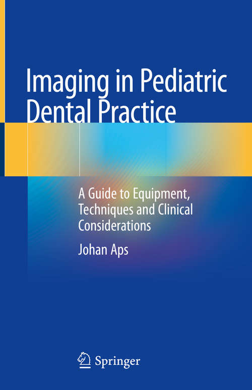 Book cover of Imaging in Pediatric Dental Practice: A Guide to Equipment, Techniques and Clinical Considerations (1st ed. 2019)