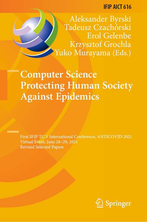 Book cover of Computer Science Protecting Human Society Against Epidemics: First IFIP TC 5 International Conference, ANTICOVID 2021, Virtual Event, June 28–29, 2021, Revised Selected Papers (1st ed. 2021) (IFIP Advances in Information and Communication Technology #616)