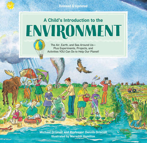 Book cover of A Child’s Introduction to the Environment: The Air, Earth, And Sea Around Us -- Plus Experiments, Projects, And Activities You Can Do To Help Our Planet! (A\child's Introduction Ser.)