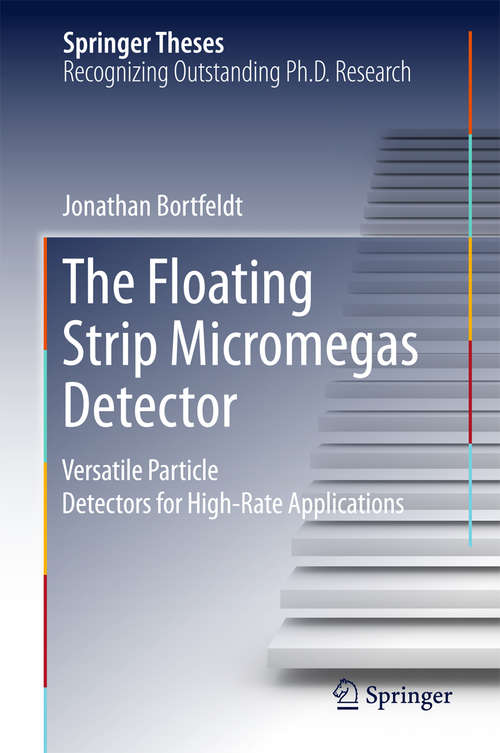 Book cover of The Floating Strip Micromegas Detector: Versatile Particle Detectors for High-Rate Applications (2015) (Springer Theses)