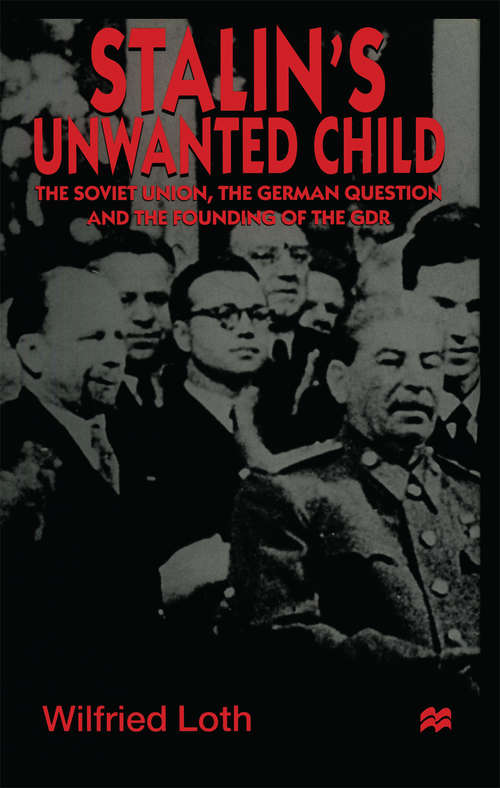 Book cover of Stalin's Unwanted Child: The Soviet Union, the German Question and the Founding of the GDR (1st ed. 1998)