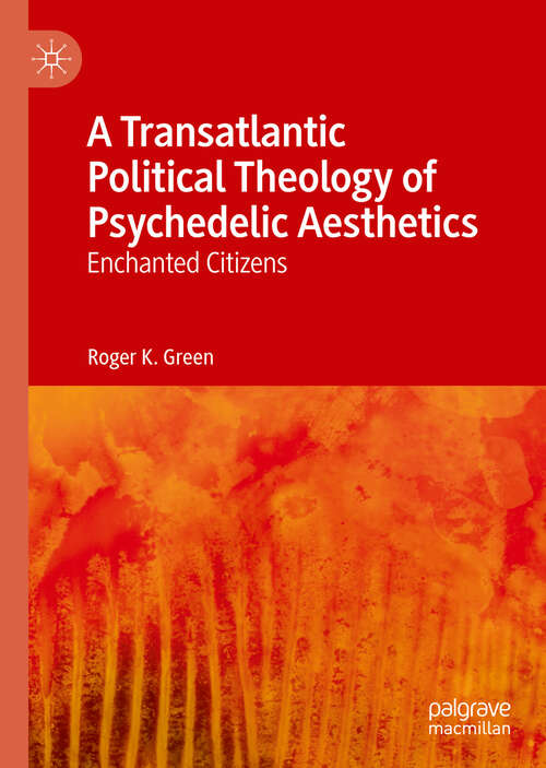 Book cover of A Transatlantic Political Theology of Psychedelic Aesthetics: Enchanted Citizens (1st ed. 2019)