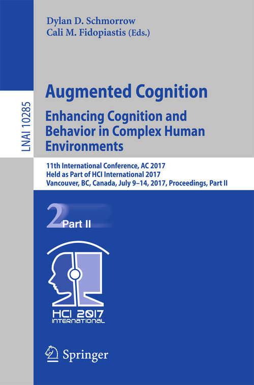 Book cover of Augmented Cognition. Enhancing Cognition and Behavior in Complex Human Environments: 11th International Conference, AC 2017, Held as Part of HCI International 2017, Vancouver, BC, Canada, July 9-14, 2017, Proceedings, Part II (Lecture Notes in Computer Science #10285)