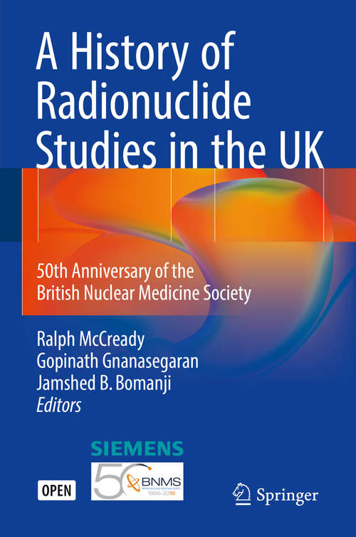 Book cover of A History of Radionuclide Studies in the UK: 50th Anniversary of the British Nuclear Medicine Society (1st ed. 2016)