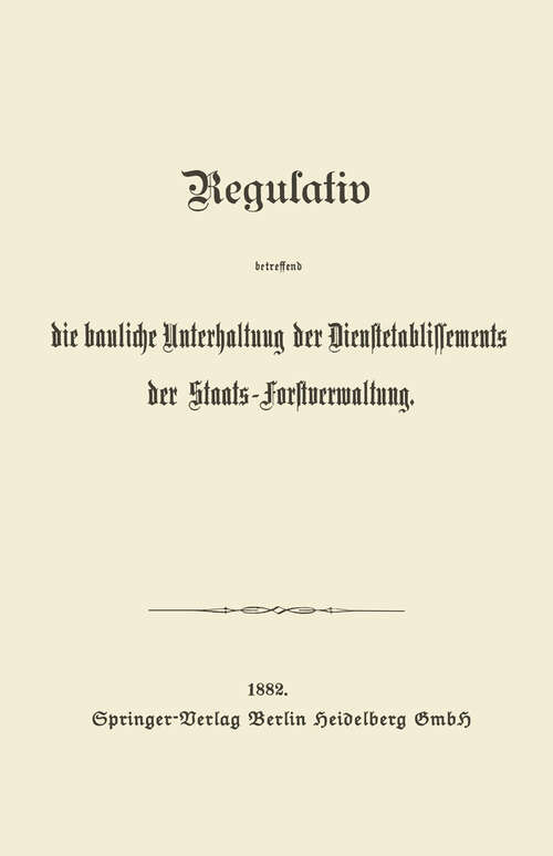 Book cover of Regulativ betreffend die bauliche Unterhaltung der Dienstetablissements der Staats-Forstverwaltung (1882)