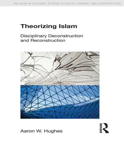 Book cover of Theorizing Islam: Disciplinary Deconstruction and Reconstruction (Religion in Culture: N)