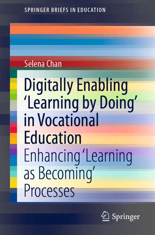 Book cover of Digitally Enabling 'Learning by Doing' in Vocational Education: Enhancing ‘Learning as Becoming’ Processes (1st ed. 2021) (SpringerBriefs in Education)