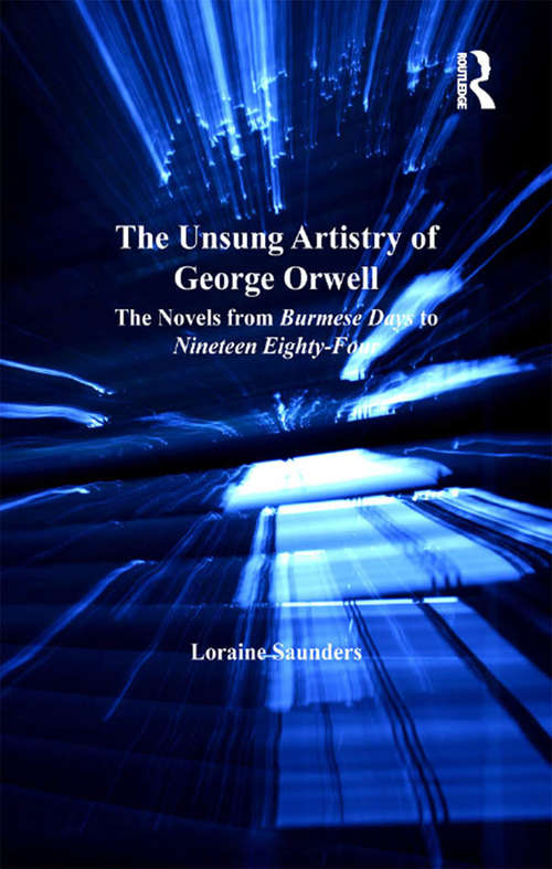 Book cover of The Unsung Artistry of George Orwell: The Novels from Burmese Days to Nineteen Eighty-Four