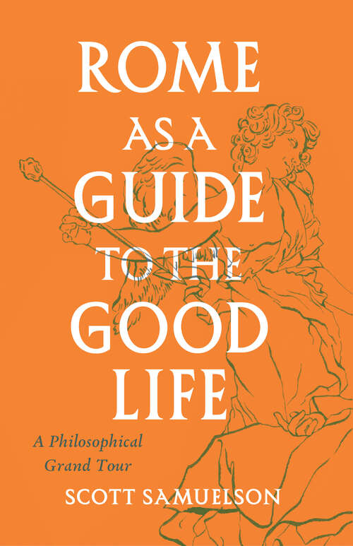 Book cover of Rome as a Guide to the Good Life: A Philosophical Grand Tour