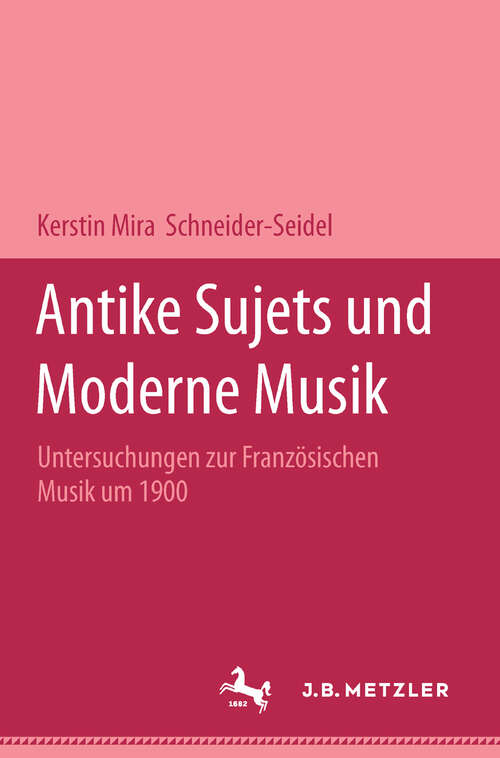 Book cover of Antike Sujets und moderne Musik: Untersuchungen zur französischen Musik um 1900 (1. Aufl. 2002)