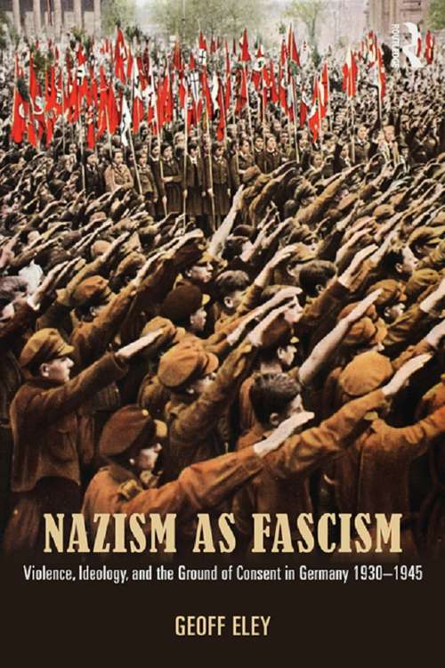 Book cover of Nazism as Fascism: Violence, Ideology, and the Ground of Consent in Germany 1930-1945