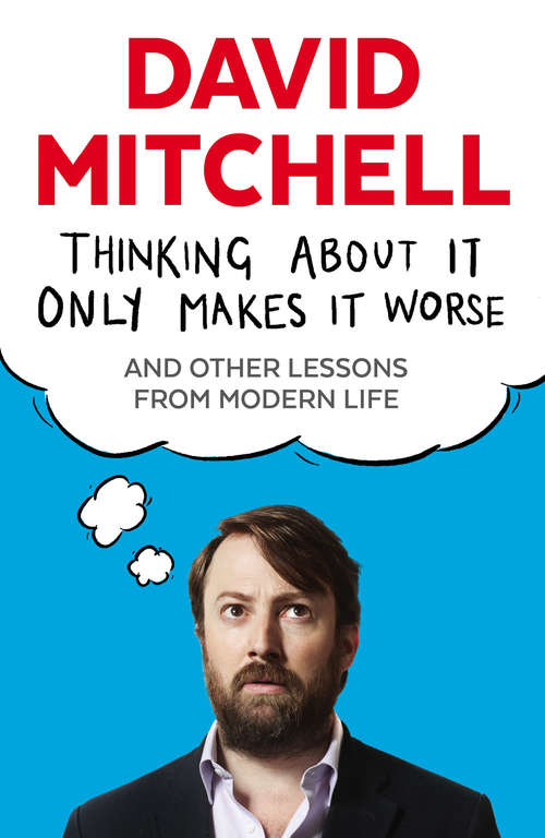 Book cover of Thinking About It Only Makes It Worse: And Other Lessons from Modern Life (Main)