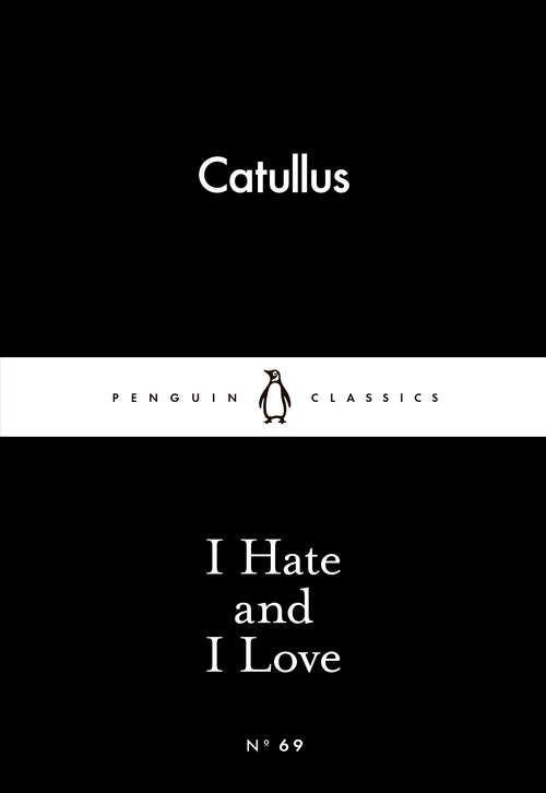 Book cover of I Hate and I Love (Penguin Little Black Classics)