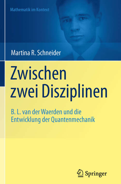 Book cover of Zwischen zwei Disziplinen: B. L. van der Waerden und die Entwicklung der Quantenmechanik (2011) (Mathematik im Kontext)