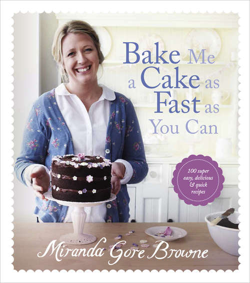 Book cover of Bake Me a Cake as Fast as You Can: Over 100 super easy, fast and delicious recipes