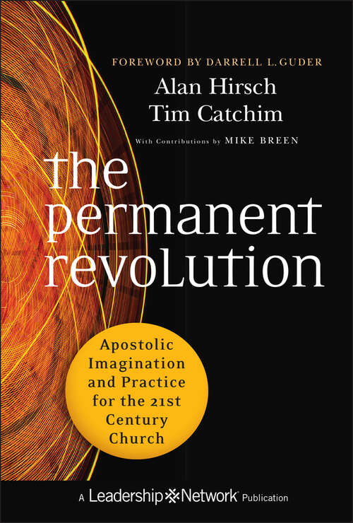 Book cover of The Permanent Revolution: Apostolic Imagination and Practice for the 21st Century Church (Jossey-Bass Leadership Network Series #57)