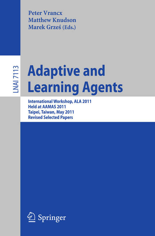 Book cover of Adaptive and Learning Agents: AAMAS 2011 International Workshop, ALA 2011, Taipei, Taiwan, May 2, 2011, Revised Selected Papers (2012) (Lecture Notes in Computer Science #7113)