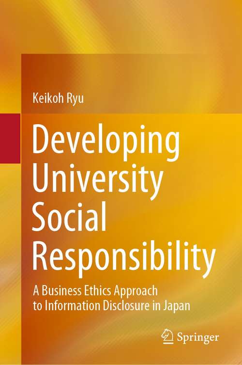 Book cover of Developing University Social Responsibility: A Business Ethics Approach to Information Disclosure in Japan (1st ed. 2021)