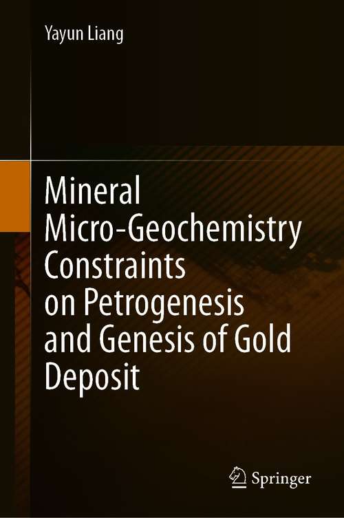 Book cover of Mineral Micro-Geochemistry Constraints on Petrogenesis and Genesis of Gold Deposit (1st ed. 2021)