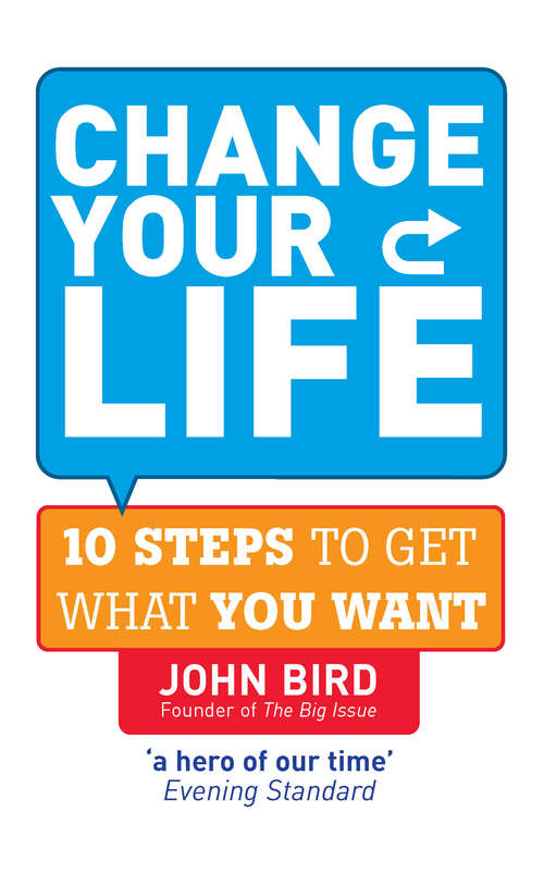 Book cover of Change Your Life: 10 steps to get what you want (Quick Reads Ser.)