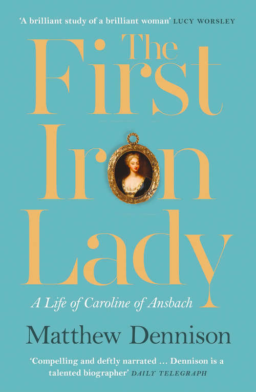 Book cover of The First Iron Lady: A Life Of Caroline Of Ansbach (ePub edition)