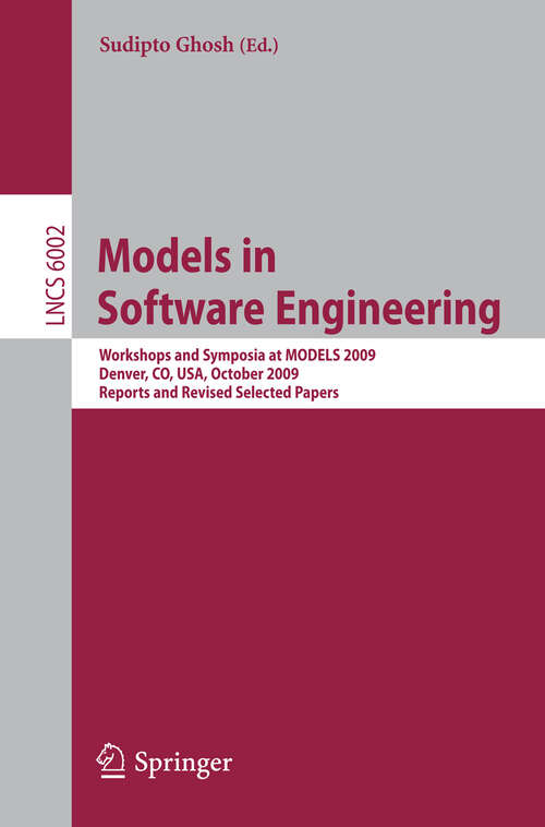 Book cover of Models in Software Engineering: Workshops and Symposia at MODELS 2009, Denver, CO, USA, October 4-9, 2009. Reports and Revised Selected Papers (2010) (Lecture Notes in Computer Science #6002)