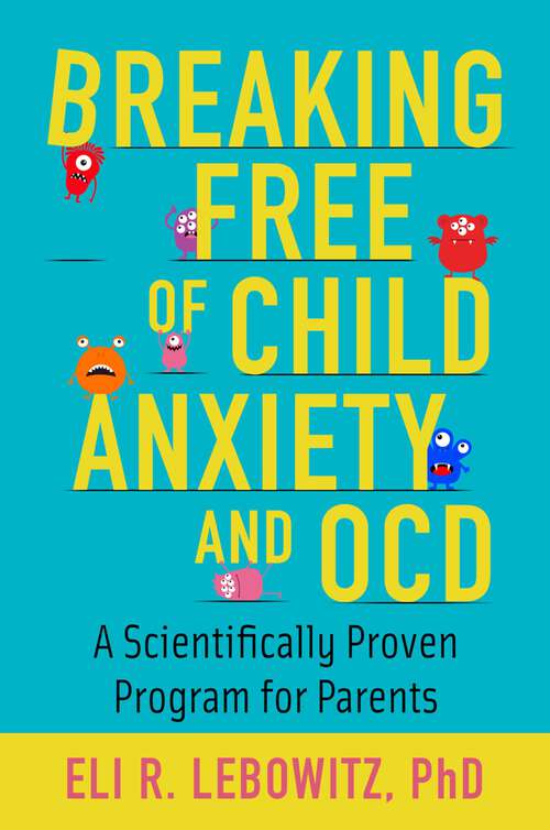 Book cover of Breaking Free of Child Anxiety and OCD: A Scientifically Proven Program for Parents