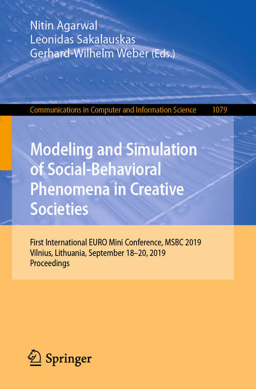 Book cover of Modeling and Simulation of Social-Behavioral Phenomena in Creative Societies: First International EURO Mini Conference, MSBC 2019, Vilnius, Lithuania, September 18–20, 2019, Proceedings (1st ed. 2019) (Communications in Computer and Information Science #1079)
