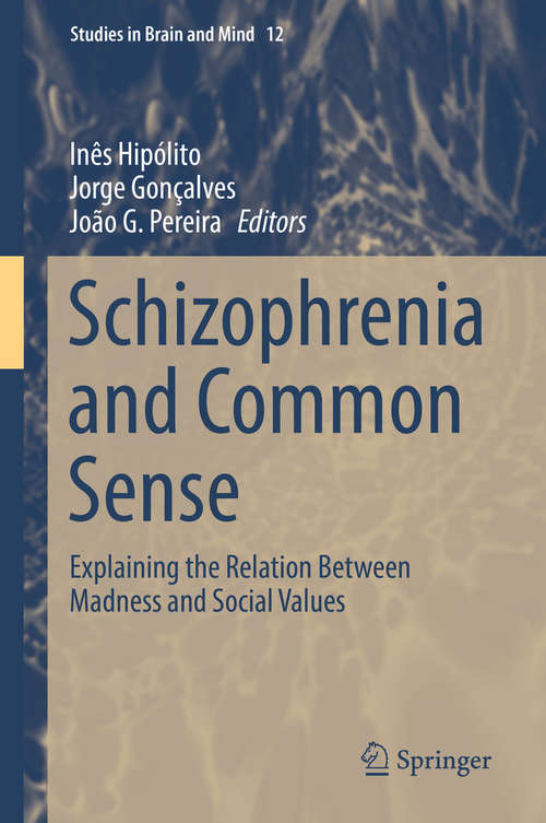 Book cover of Schizophrenia and Common Sense: Explaining the Relation Between Madness and Social Values (Studies in Brain and Mind #12)