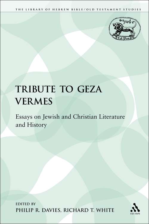 Book cover of A Tribute to Geza Vermes: Essays on Jewish and Christian Literature and History (The Library of Hebrew Bible/Old Testament Studies)