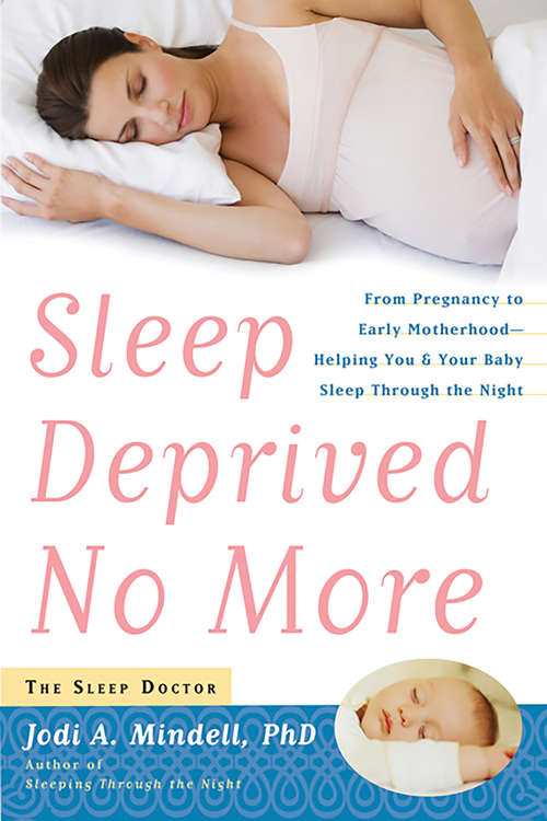 Book cover of Sleep Deprived No More: From Pregnancy to Early Motherhood-Helping You and Your Baby Sleep Through the Night