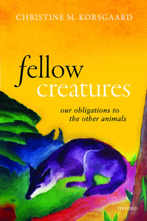 Book cover of Fellow Creatures: Our Obligations to the Other Animals (Uehiro Series in Practical Ethics)