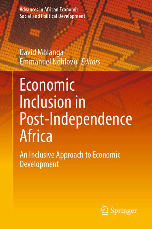 Book cover of Economic Inclusion in Post-Independence Africa: An Inclusive Approach to Economic Development (1st ed. 2023) (Advances in African Economic, Social and Political Development)