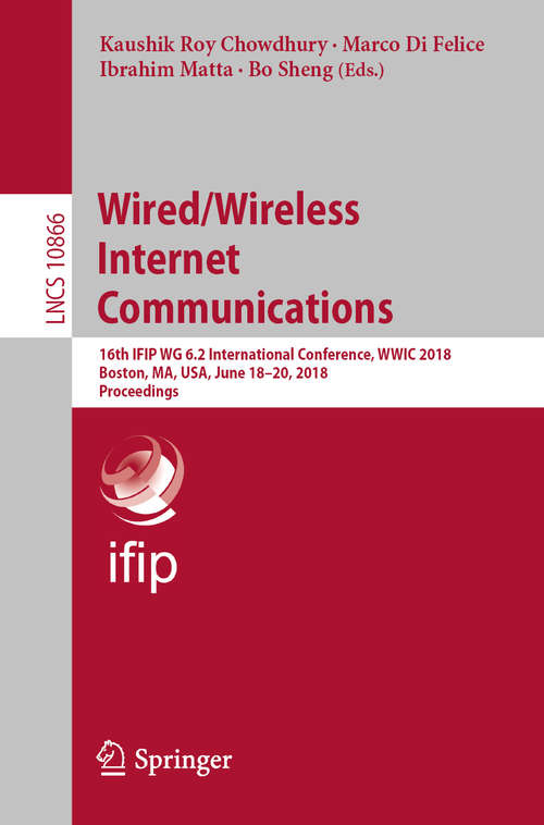 Book cover of Wired/Wireless Internet Communications: 16th IFIP WG 6.2 International Conference, WWIC 2018, Boston, MA, USA, June 18–20, 2018, Proceedings (1st ed. 2018) (Lecture Notes in Computer Science  #10866)