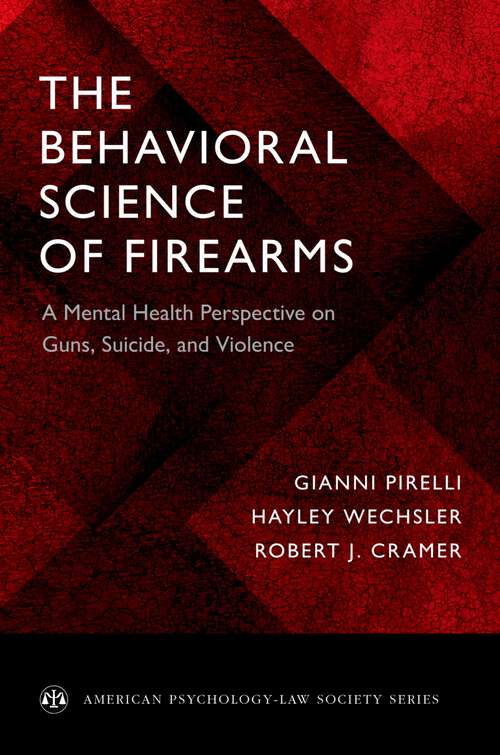 Book cover of The Behavioral Science of Firearms: A Mental Health Perspective on Guns, Suicide, and Violence (American Psychology-Law Society Series)