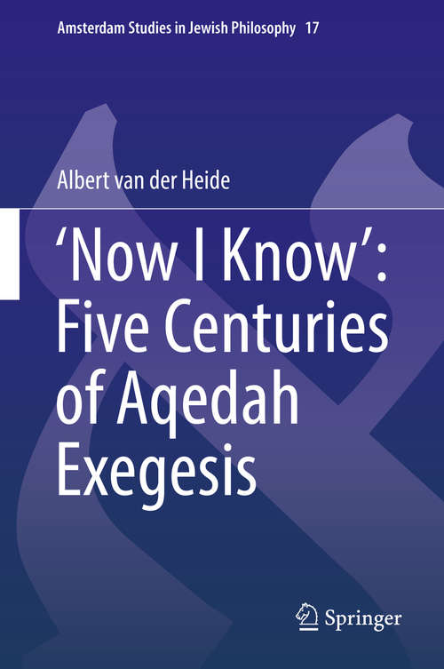 Book cover of ‘Now I Know’: Five Centuries of Aqedah Exegesis (Amsterdam Studies in Jewish Philosophy #17)