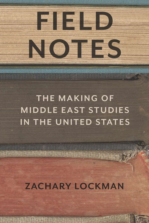 Book cover of Field Notes: The Making of Middle East Studies in the United States