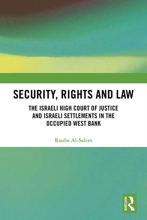 Book cover of Security, Rights and Law: The Israeli High Court of Justice and Israeli Settlements in the Occupied West Bank (Comparative Constitutionalism in Muslim Majority States)