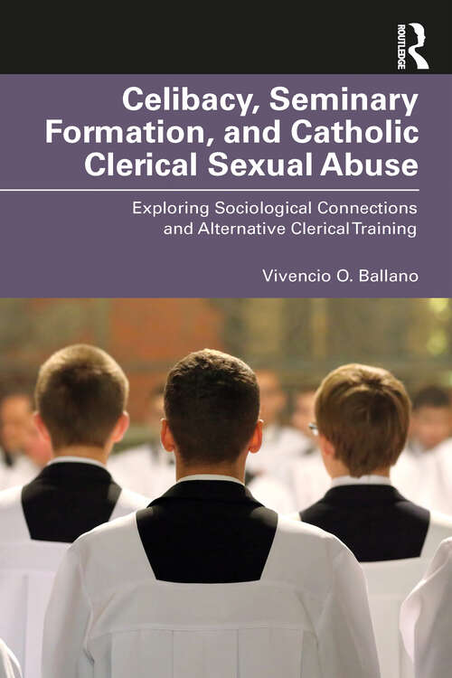 Book cover of Celibacy, Seminary Formation, and Catholic Clerical Sexual Abuse: Exploring Sociological Connections and Alternative Clerical Training (Routledge Studies in the Sociology of Religion)