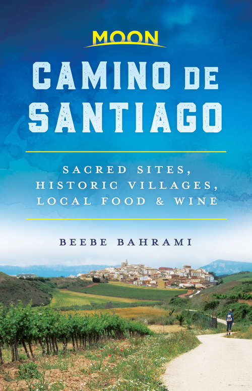 Book cover of Moon Camino de Santiago: Sacred Sites, Historic Villages, Local Food & Wine (Travel Guide)