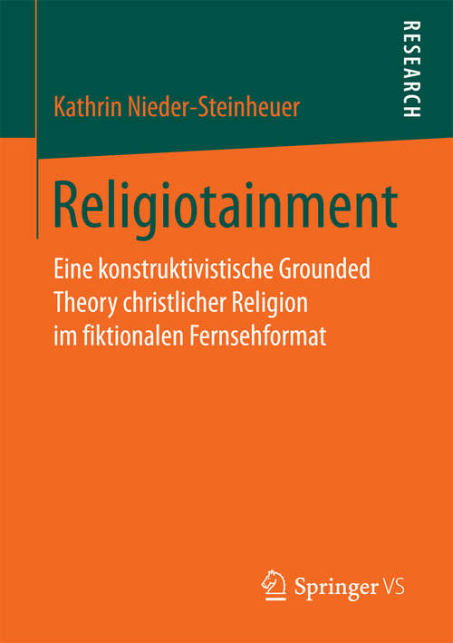 Book cover of Religiotainment: Eine konstruktivistische Grounded Theory christlicher Religion im fiktionalen Fernsehformat (1. Aufl. 2016)